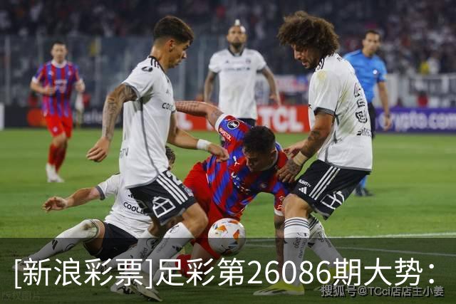[新浪彩票]足彩第26086期大势：法国建议防平
